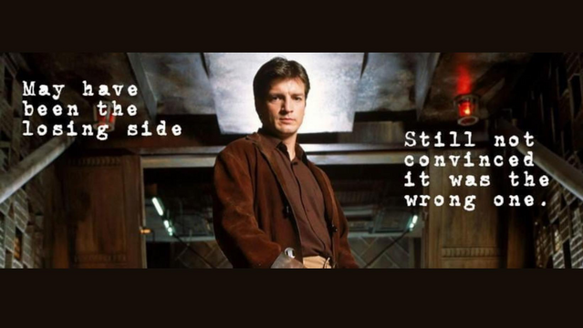 Picture of Mal Reynolds from Firefly with the quote "May have been on the losing side, still not convinced it was the wrong one".