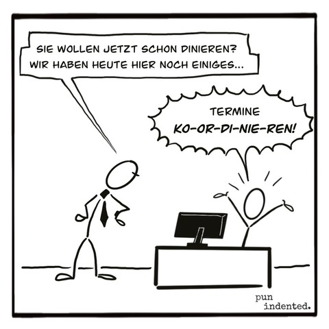 Ein Cartoon. Zwei Personen im Büro. Person A schaut auf die Uhr und sagt: Sie wollen jetzt schon dinieren? Wir haben hier heute noch einiges... Person B gestikuliert energisch und ruft: Termine koordinieren!