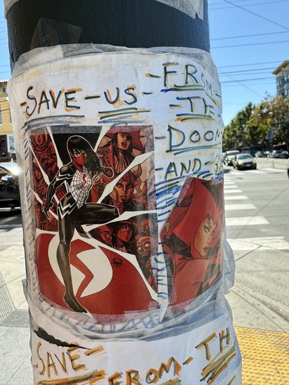 Pieces of paper attached to telephone poles with masking tape. The artist wrote "save us from the doom and gloom" and then attached comic book pages showing a spiderwoman and the Scarlet Witch. 