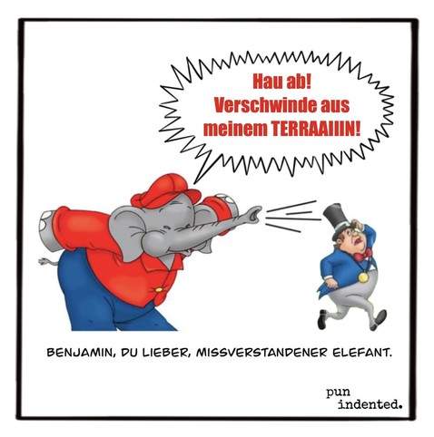 Ein Bild von Benjamin Blümchen, der einen weglaufenden Mann energisch antrötet. Benjamin ruft: Hau ab! Verschwinde aus meinem Terrain! Dabei zieht er das Wort Terrain in die Länge. Bildunterschrift: Benjamin, du lieber, missverstandener Elefant.