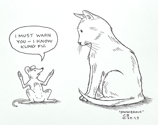 Ink drawing of a mouse with raised paws, confronting a seated kitten. The mouse says, “I must warn you – I know kung fu.”