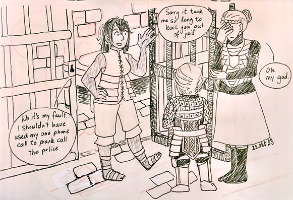 10: 
Barima (standing in front of the jail cell): Sorry it took me so long to bail you out of jail
Dione (coming out of the cell): No it’s my fault, I shouldn’t’ve used my one phone call to prank call the police
Oleana (holding the door open and facepalming): Oh my god.