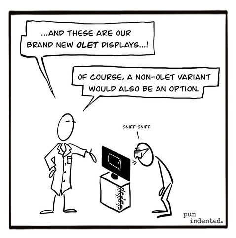 A cartoon drawing of a science laboratory. A person presents a display on a table to another person. Person A says: And these are our new olet displays. Of course, a non-olet variant would also be an option. Person B bends down and sniffs the display.