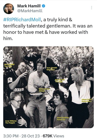 A post from the Twitter account of Mark Hamill, dated Oct. 28, 2023.

The post reads, " #RIPRichardMoll, a truly kind & terrifically talented gentleman. It was an honor to have met & have worked with him."

Below that is a photograph of several of the main voice actors on "Batman: The Animated Series," each taking on a comical pose. In the center is the iconic voice of Batman, Kevin Conroy. Around him, with captions identifying their real names and character names, are (clockwise beginning on the left):

Richard Moll - Two Face
Aron Kincaid - Killer Croc
Mark Hamill - The Joker
Arlene Sorkin - Harley Quinn
Diane Pershing - Poison Ivy
Andy Williams - The Penguin