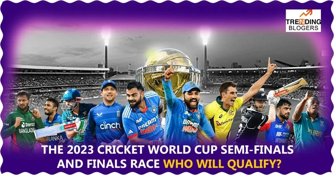 The 2023 Cricket World Cup Semi-Finals and Finals Race: Who Will Qualify