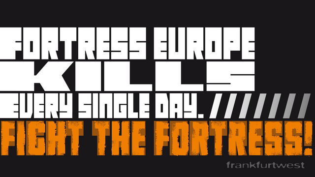 Schriftzug/Writing: Fortress Europe kills every single day – fight the fortress!