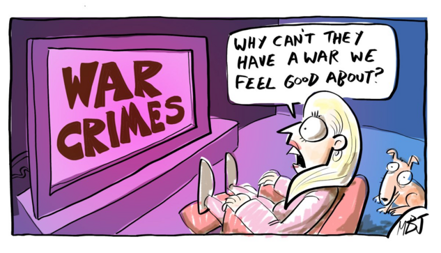 She is in her dressing gown feet up watching the screen [WAR CRIMES] dog looks on
"WHY CAN'T THEY HAVE A WAR WE FEEL GOOD ABOUT?"