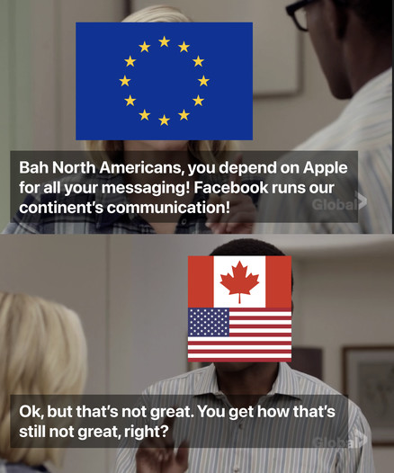 A conversation between Europe and North America to the tune of The Good Place where Chidi normally says to Eleanor "You know how that's worse, right?" but in this case Eleanor is Europe bragging about how Facebook powers their continent's communication