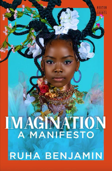 A young Black girl wearing a tulle dress is adorned with braided hair, colorful layered necklaces, purple hoop earrings, flowers, and butterflies. She is depicted from the chest up with a turquoise background that has a solid, red-orange border. The girl looks directly at the viewer and below her face reads, “IMAGINATION A MANIFESTO” and below that, “RUHA BENJAMIN.”