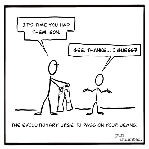 A Cartoon. An adult offers a pair of trousers to a younger person, saying: It is time you had them, son. The kid answers: Gee, thanks. I guess. Caption: The evolutionary urge to pass on your genes.