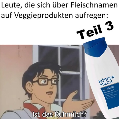 Leute, die sich über Fleischnamen auf Veggieprodukten aufregen, Teil 3:
(Ein Junge zeigt auf "Körpermilch" und fragt: "Ist das Kuhmilch?")