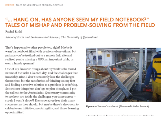 The top half of a magazine article in two columns, with black text on a white background, a photograph on the right of a bent metal core, and a headline in orange that reads: '"...hang on, has anyone seen my field notebook?" Tales of mishap and problem-solving from the field'. Body text in reads: "That’s happened to other people too, right? Maybe it wasn’t a notebook filled with precious observations, but perhaps you’ve trekked out to a remote field site and realised you’re missing a GPS, an important cable, or even a handy spanner? One of my favourite things about my work is the varied nature of the tasks I do each day, and the challenges that invariably arise. I don’t necessarily love the challenges themselves, but the satisfaction of thinking on my feet and finding a creative solution to a problem is satisfying. Sometimes things just don’t go to plan though, so I put the call out to the Australasian Quaternary community to see how you tackle the challenges you come across [cont.]"