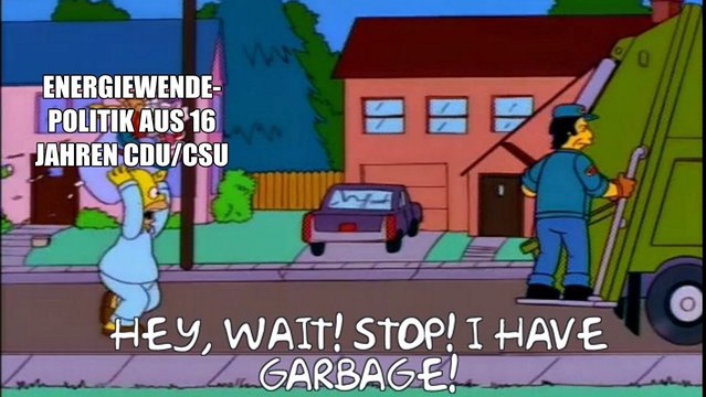 Homer Simpson rennt einem MÃ¼llauto hinterher. Er hat einen groÃŸen MÃ¼lleimer auf dem steht: "Energiewende-Politik aus 16 Jahren CDU/CSU" und ruft: "Hey, wait! Stop! I have garbage!"