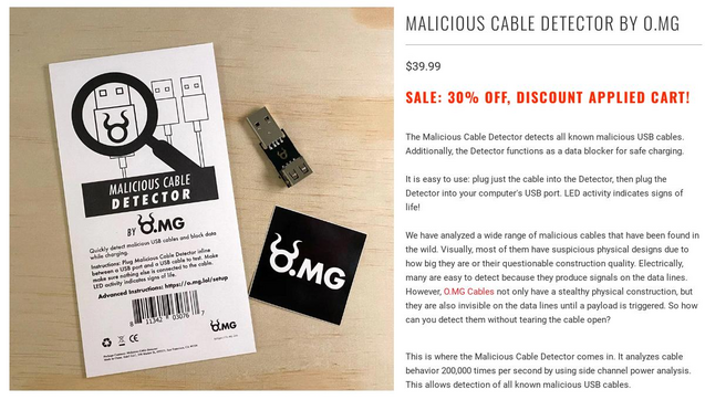 qx $39.99 | l - o I The Malicious Cable Detector detects all known malicious USB cables. | =i Additionally, the Detector functions as a data blocker for safe charging. \ U \ I (IOUS (ABLE It is easy to use: plug just the cable into the Detector, then plug the | MALI CTOR Detector into your computer's USB port. LED activity indicates signs of | pDETE | ] life! [ One ” o i o We have analyzed a wide range of malicious cables that have been found in S the wild. Visually, most of them have suspicious physical designs due to i s Cole D T .