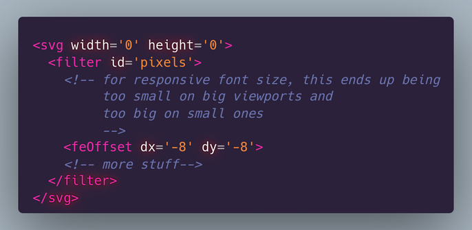 <svg width='0' height='0'>
  <filter id='pixels'>
    <!-- for responsive font size, this ends up being 
		 too small on big viewports and 
		 too big on small ones 
		 -->
    <feOffset dx='-8' dy='-8'>
    <!-- more stuff-->
  </filter>
</svg>