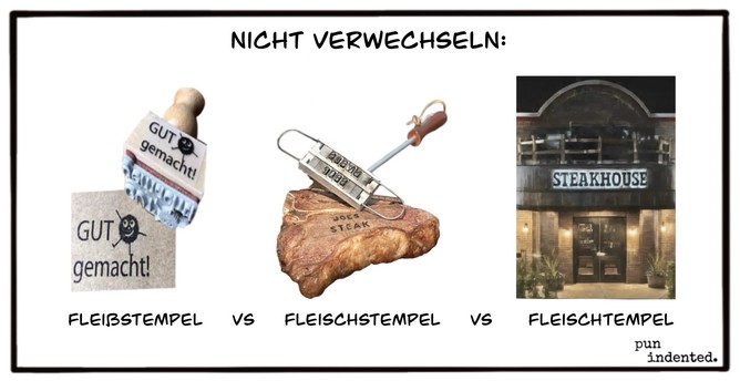 Überschrift: Nicht verwechseln. Ein Fotos eines Stempels für Papier mit dem Text "Gut gemacht ". Daneben ein Fotos eines Stempels für Steaks mit dem Text "Joes Steak".  Daneben ein Foto eines Steakrestaurants. Bildunterschrift: Fleißstempel versus Fleischstempel versus Fleischtempel.