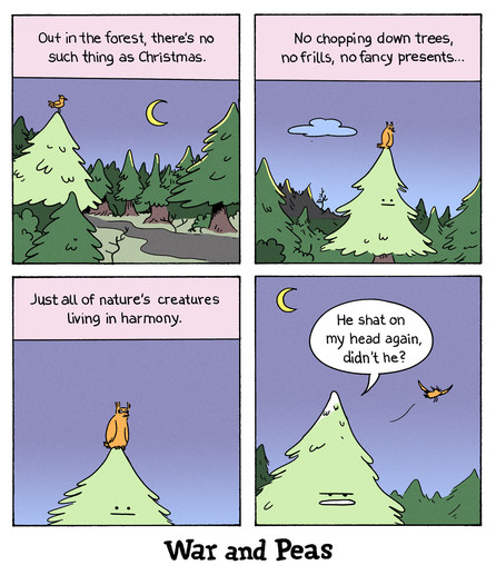 4 panel comic by War and Peas. 1. A calm forest by night. An owl sits on one tree. The caption text reads, "Out in the forest there's no such thing as Christmas." 2. "No chopping or trees, no frills, no fancy presents." 3. "Just all of nature's creatures living in harmony." Close-up to the owl on the tree. 4. The owl flies away and the tree goes, "He shat on my head again, didn't he?"