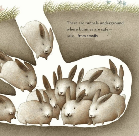 Drawing: a cutaway view of smiling bunnies hiding in a hole underground. The caption has been altered to read: "There are tunnels underground where bunnies are safe -- safe *from emails*"