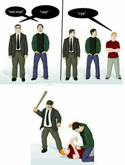 Three paneled meme about three guys having an argument over how to pronounce “vi”. First guy says “vee-eye”, second guy says “vee”. When the third guy says “vye”, the other two guys bash him up.