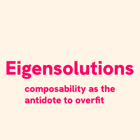 Magenta text on light pink:
Eigensolutions
composability as the antidote to overfit