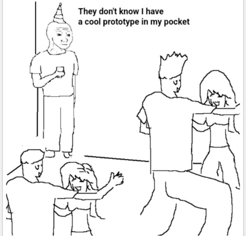 Guy standing at a party meme with text "They don't know I have a cool prototype in my pocket". 
