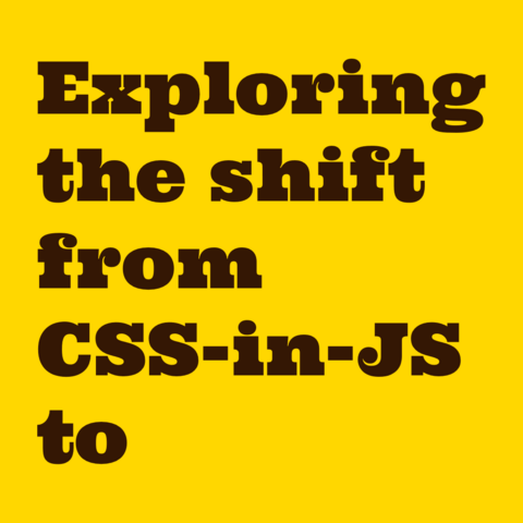 Brown text on yellow background:
Exploring the shift from CSS-in-JS to headless UI libraries