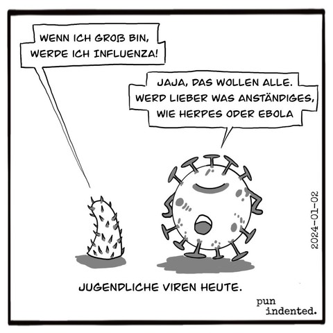 Ein Cartoon. Ein junger Virus sagt zu einem Elternteil: Wenn ich groß bin, werde ich Influenza! Der ältere Virus antwortet genervt: Jaja, das wollen alle. Werd lieber was anständiges, wie Herpes oder Ebola.
