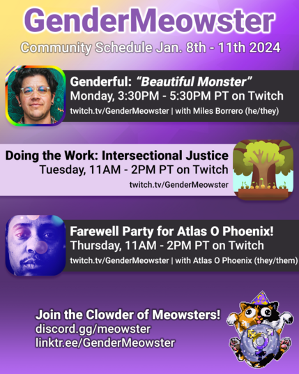 A square image with the nonbinary flag colors in a diagonal gradient as a background. Title text at the top in purple with a white outline reads: GenderMeowster - Community Schedule Jan. 8-11 2024. Underneath is an image and text box for each day of the schedule and the agenda text next to it as per the post information.