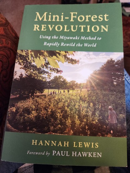 Mini-Forest Revolution: Using the Miyawaki Method to Rapidly Rewild the World by Hannah Lewis