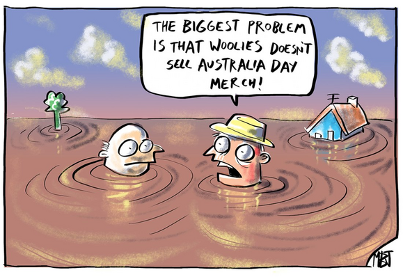 They are in brown flood water up to their necks; their house is under water: He says to him:
THE BIGGEST PROBLEM IS THAT WOOLIES DOESN'T SELL AUSTRALIA DAY MERCH!