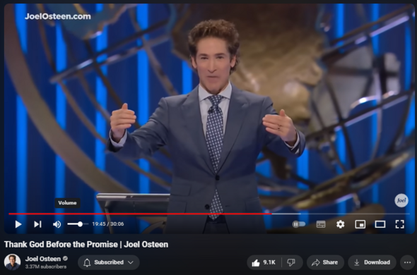 https://www.youtube.com/watch?v=IaOAX-WiW9U
Thank God Before the Promise | Joel Osteen

229,306 views  8 Jan 2024  #JoelOsteen
When you pray, God sets the miracle into motion. Believe that what He promised is already on the way.

🛎 Subscribe to receive weekly messages of hope, encouragement, and inspiration from Joel! https://bit.ly/JoelYTSub

Follow #JoelOsteen on social 
Twitter: https://Bit.ly/JoelOTW 
Instagram: https://BIt.ly/JoelIG 
Facebook: https://Bit.ly/JoelOFB