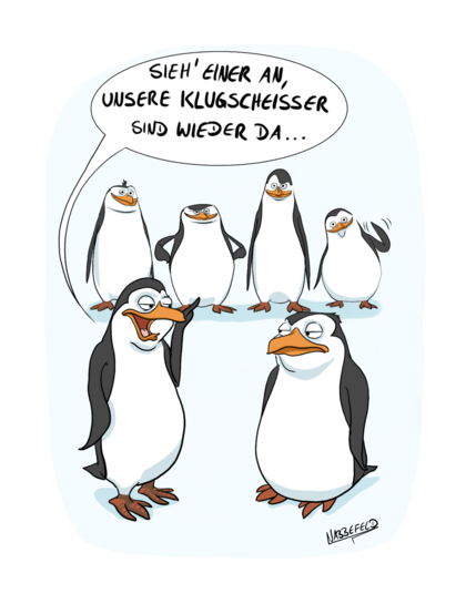 Zwei Pinguine reden über die vier Pinguine im Hintergrund, die man auch als "die Pinguine aus Madagascar" kennt: "Sieh' einer an, unsere Klugscheißer sind wieder da..."