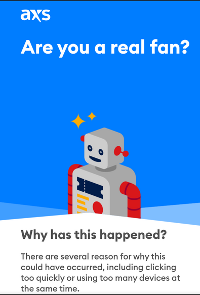 Screenshot from a website trying a more creative to establish whether a visitor is a human or a bot.

Text: "Are you a real fan?
Why has this happened?
There are several reason for why this could have occurred, including clicking too quickly or using too many devices at the same time."