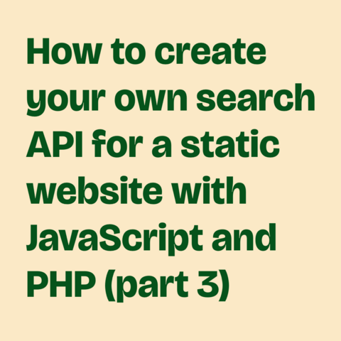 Green text on peach color background:
How to create your own search API for a static website with JavaScript and PHP (part 3) 