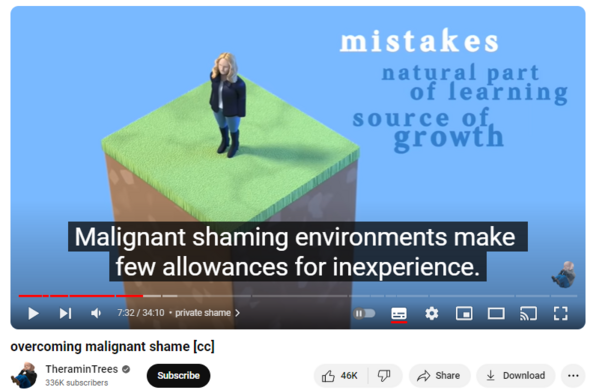 https://www.youtube.com/watch?v=kMeehIpxH5k
overcoming malignant shame [cc]


845,059 views  2 May 2022
A reflection on one of the most damaging kinds of manipulation used by abusers: shaming. Where real-life cases are cited, details may be altered to preserve anonymity.
You can support the channel at:   / theramintrees  

--
0:00 a common emotion
1:28 defining shame
1:51 shame vs guilt
3:00 psychological consequences
5:50 private shame
8:40 common sources of shame
14:15 retraining the brain
20:15 judging what's acceptable
21:34 public shame
22:27 tyranny of the majority
23:04 coming out
25:05 some shame-inducing groups
30:23 a faceless mob?
32:30 shaming by stealth
--
opening quote:
The shame-bound individual is like a fox
that’s been trained to hunt itself to exhaustion
while the hounds sit back and enjoy the show.