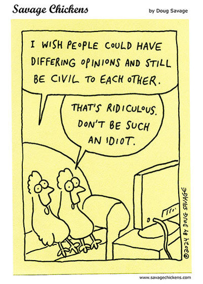 Two cartoon chickens watching TV. “I wish people could have differing opinions and still be civil to each other”, “That’s ridiculous, don’t be such an idiot!”