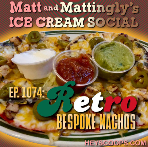 Image of a podcast episode cover featuring a plate of nachos with chicken, jalapeños, melted cheese, sour cream, guacamole, and salsa. Above, the text reads "Matt and Mattingly's Ice Cream Social" in a playful, circus-style font, with the episode number 1074 titled "Retro Bespoke Nachos". The website "HEYScoops.com" is noted at the bottom. The background has a retro diner feel with a striped pattern in red and green.
