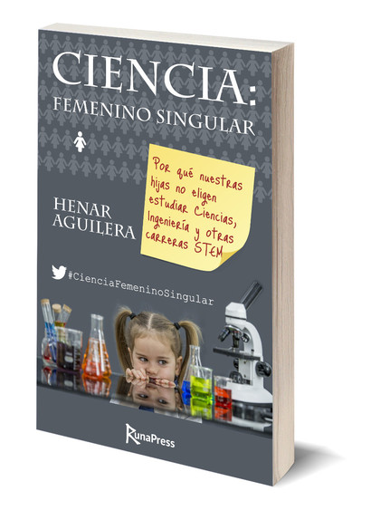 Portada del libro “Ciencia: Femenino singular” de Henar Aguilera. Subtítulo: Por qué nuestras hijas no eligen estudiar Ciencias, Ingeniería y otras carreras STEM.