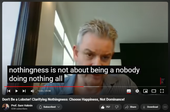https://www.youtube.com/watch?v=XY_j68evjmM
Don't Be a Lobster! Clarifying Nothingness: Choose Happiness, Not Dominance!


14,088 views  21 Oct 2020  Mind of the Psychopathic Narcissist
NEW CHANNEL Nothingness: Antidote to Narcissism   

 / @nothingnessnonarcissism  

Embrace Nothingness: Antidote to Narcissism (additional vids in playlists):

  

 • Embrace Nothingness: Antidote to narc...  

Nothingness is not about being a nobody and doing nothing. 

It is about choosing to be human, not a lobster.

It is about putting firm boundaries between you and the world.

It is about choosing happiness - not dominance.

It is accomplishing from within, not from without.

It is about not letting others regulate your emotions, moods, and thinking.

It is about being an authentic YOU.

Original posted here, courtesy Dorcas Williams: 

  

 / @cleo2345