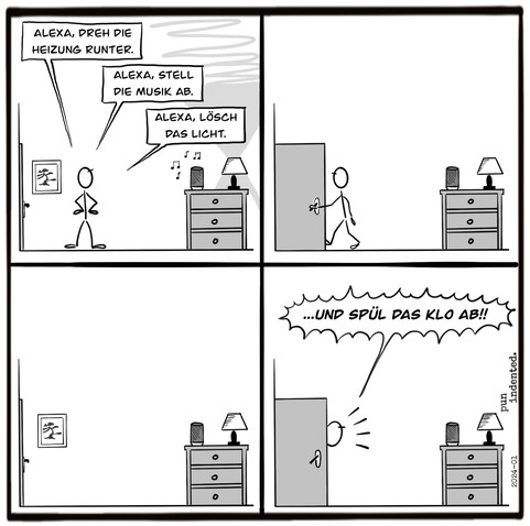 Ein Cartoon. Im Wohnzimmer spricht die Figur mit Alexa: Alexa, dreh die Heizung runter. Alexa, stell die Musik ab. Alexa, lösch das Licht. Dann verlässt die Figur die Wohnung. Nach wenigen Sekunden öffnet sich die Tür wieder, die Figur steckt den Kopf in den Raum und ruft: Und spül das Klo ab!