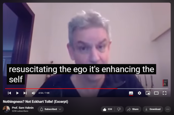 https://www.youtube.com/watch?v=_8fRDYQyTrE
Nothingness? Not Eckhart Tolle! (Excerpt)

10,184 views  29 Oct 2020  Psychopathic Narcissists in Social Settings
NEW CHANNEL Nothingness: Antidote to Narcissism
  

 / @nothingnessnonarcissism  

Eckhart Tolle’s thinly disguised teachings of Ego Death and No Self (Eastern mystical traditions) have nothing to do with my proposed Nothingness. Listen to this excerpt to learn in which ways we differ profoundly and substantially.

Additional videos on Nothingness as an antidote to narcissism in my private channel:   

 / vakninmusings
