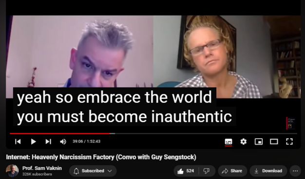 https://www.youtube.com/watch?v=l8FllW5awaU
Internet: Heavenly Narcissism Factory (Convo with Guy Sengstock)


16,784 views  12 Nov 2020  Psychopathic Narcissists in Social Settings
NEW CHANNEL Nothingness: Antidote to Narcissism
  

 / @nothingnessnonarcissism  

The Internet is the Kingdom of Heaven for narcissists and spawns narcissism. It caters to our deepest emotional-psychological needs and cravings. This is an irreversible process.

Psychologists preassume universal human nature

There is affinity between humans and computers (naturally): Turing universal machines

Narcissist fallen, inauthentic “One” (=they) condition

Choice between world and self: mutually exclusive

Individuation is a rejection of the world at the service of the self