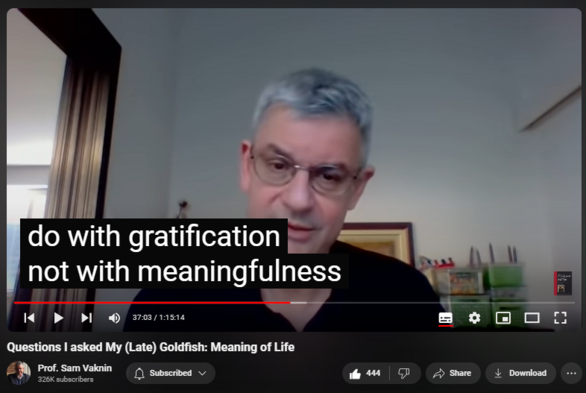 https://www.youtube.com/watch?v=wH5Ij5IwT8w
Questions I asked My (Late) Goldfish: Meaning of Life

8,254 views  23 Dec 2020  Nothingness: Antidote to Narcissism
Download the first chapter here: http://samvak.tripod.com/goldfish.doc

In her algae-ridden aquarium, my goldfish, Fredericka “Freddush” invariably appeared to be happy. She never complained, except when cold or hungry. She circled in the water, fins erect, mouth agape, the better to catch food morsels.

I don’t really know if she was happy or not, of course. I don’t even know if she was capable of happiness or, if she was, whether her brand of happiness resembled mine, a human’s. I can’t fully empathize with her without anthropomorphizing her, projecting onto her my inner world. I can’t put myself in her shoes, even had she had any.

Still, there is a lot to learn from Freddush when it comes to being content with life and its offerings.

But was my goldfish’s life meaningful?