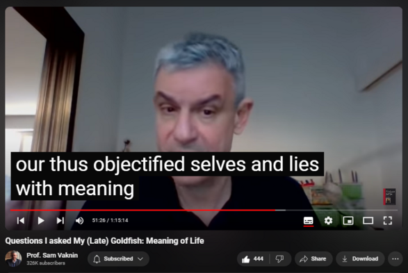 https://www.youtube.com/watch?v=wH5Ij5IwT8w
Questions I asked My (Late) Goldfish: Meaning of Life


8,254 views  23 Dec 2020  Nothingness: Antidote to Narcissism
Download the first chapter here: http://samvak.tripod.com/goldfish.doc

In her algae-ridden aquarium, my goldfish, Fredericka “Freddush” invariably appeared to be happy. She never complained, except when cold or hungry. She circled in the water, fins erect, mouth agape, the better to catch food morsels.

I don’t really know if she was happy or not, of course. I don’t even know if she was capable of happiness or, if she was, whether her brand of happiness resembled mine, a human’s. I can’t fully empathize with her without anthropomorphizing her, projecting onto her my inner world. I can’t put myself in her shoes, even had she had any.

Still, there is a lot to learn from Freddush when it comes to being content with life and its offerings.

But was my goldfish’s life meaningful?