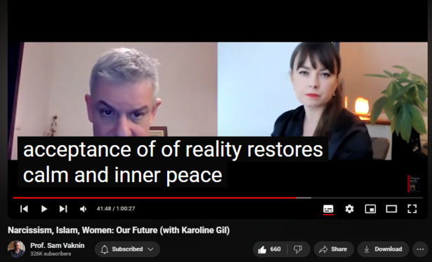 https://www.youtube.com/watch?v=VF0dNuIuMXM
Narcissism, Islam, Women: Our Future (with Karoline Gil)

15,222 views  26 Dec 2020  Psychopathic Narcissists in Social Settings
Islam, Narcissism, and Women are the future (Men are obsolete). Both history and the human reaction to it are constant: narcissism (delusional fantasy) as a defense against the disorientation of a rapidly shifting reality and one's own insignificance. The solution is radical acceptance. Oh, Men are doomed: the future is feminine.

Convo with Karoline Gil:   

 • A Pandemic within a Pandemic - Narcis...  

NEW CHANNEL Nothingness: Antidote to Narcissism
  

 / @nothingnessnonarcissism