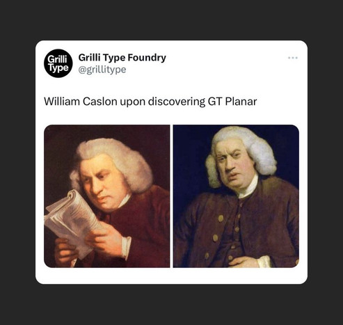 A social media post by Grilling Type with two pictures of the writer Samuel Johnson (wearing a beautiful wig), first looking at a newspaper and then looking slightly irritated. The text of the post reads “William Caslon upon discovering GT Planar”.