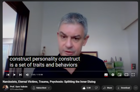 https://www.youtube.com/watch?v=DmhOPnWN4-0
Narcissists, Eternal Victims, Trauma, Psychosis: Splitting the Inner Dialog


69,311 views  2 Jan 2021  Mind of the Psychopathic Narcissist
New study, “The Tendency for Interpersonal Victimhood: The Personality Construct and its Consequences”:

https://www.psypost.org/2020/12/resea...

All narcissists are collapsed and suffer from the Impostor Syndrome

Problem of attribution: many internal objects used to be external. Confusion leads to narcissism or to psychosis.

The Typology of inner objects corresponds to Jungian archetypes:

Self as the authentic voice (in attribution)

Jung: "The shadow, the wise old man, the child, the mother ... and her counterpart, the maiden, and lastly the anima in man and the animus in woman".

Persecutor
Sage
Infant
Mother
Gender
Sex (vulnerability, life)
Death (Thanatos) imbues all of them