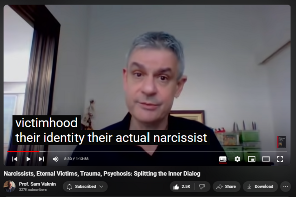 https://www.youtube.com/watch?v=DmhOPnWN4-0
Narcissists, Eternal Victims, Trauma, Psychosis: Splitting the Inner Dialog
69,311 views  2 Jan 2021  Mind of the Psychopathic Narcissist
New study, “The Tendency for Interpersonal Victimhood: The Personality Construct and its Consequences”:

https://www.psypost.org/2020/12/resea...

All narcissists are collapsed and suffer from the Impostor Syndrome

Problem of attribution: many internal objects used to be external. Confusion leads to narcissism or to psychosis.

The Typology of inner objects corresponds to Jungian archetypes:

Self as the authentic voice (in attribution)

Jung: "The shadow, the wise old man, the child, the mother ... and her counterpart, the maiden, and lastly the anima in man and the animus in woman".