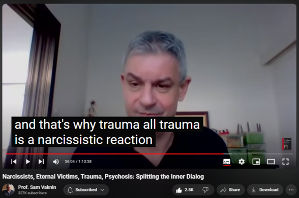 https://www.youtube.com/watch?v=DmhOPnWN4-0
Narcissists, Eternal Victims, Trauma, Psychosis: Splitting the Inner Dialog

69,311 views  2 Jan 2021  Mind of the Psychopathic Narcissist
New study, “The Tendency for Interpersonal Victimhood: The Personality Construct and its Consequences”:

https://www.psypost.org/2020/12/resea...

All narcissists are collapsed and suffer from the Impostor Syndrome

Problem of attribution: many internal objects used to be external. Confusion leads to narcissism or to psychosis.

The Typology of inner objects corresponds to Jungian archetypes:

Self as the authentic voice (in attribution)

Jung: "The shadow, the wise old man, the child, the mother ... and her counterpart, the maiden, and lastly the anima in man and the animus in woman".