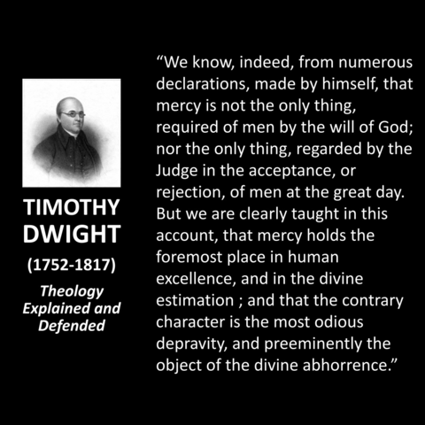 "We know, indeed, from numerous declarations, made by himself, that mercy is not the only thing, required of men by the will of God; nor the only thing, regarded by the Judge in the acceptance, or rejection, of men at the great day. But we are clearly taught in this account, that mercy holds the foremost place in human excellence, and in the divine estimation; and that the contrary character is the most odious depravity, and preeminently the object of the divine abhorrence."